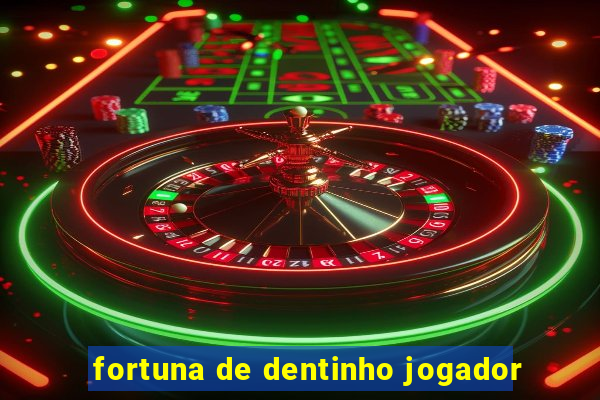 fortuna de dentinho jogador